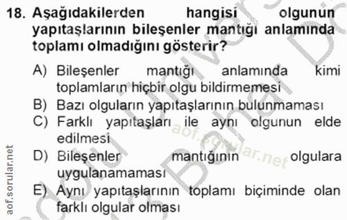 18. soru: Aşağıdakilerden hangisi olgunun yapıtaşlarının bileşenler mantığı anlamında toplamı olmadığını gösterir? A) Bileşenle…