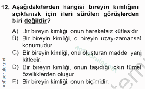 12. soru: Aşağıdakilerden hangisi bireyin kimliğini açıklamak için ileri sürülen görüşlerden biri değildir? A) Bir bireyin kiml…