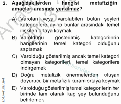 3. soru: Aşağıdakilerden hangisi metafizigin amaçları arasında yer almaz? A) Varolan veya varolabilen bütün şeyleri kategorile…