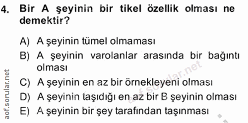 4. soru: Bir A şeyinin bir tikel özellik olması ne demektir? A) A şeyinin tümel olmaması B) A şeyinin varolanlar arasında bir…