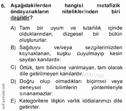 6. soru: Aşağıdakilerden hangisi metafizik öndayanakların niteliklerinden biri değildir? A) Tam bir uyum ve tutarlılık içinde…