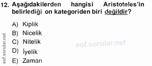 12. soru: Aşağıdakilerden hangisi Aristoteles'in belirlediği on kategoriden biri değildir? A) Kiplik B) Nicelik C) Nitelik D) İ…