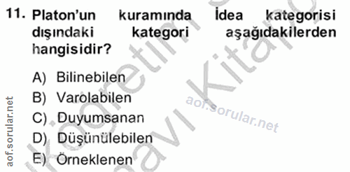 11. soru: Platon'un kuramında İdea kategorisi dışındaki kategori aşağıdakilerden hangisidir? A) Bilinebilen B) Varolabilen doi…