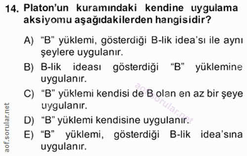 14. soru: Platon'un kuramındaki kendine uygulama aksiyomu aşağıdakilerden hangisidir? A) "B" yüklemi, gösterdiği B-lik idea'sı…