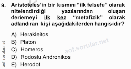 9. soru: Aristoteles'in bir kısmını "ilk felsefe" olarak nitelendirdiği yazılarından oluşan deremeyi ilk kez "metafizik" olara…