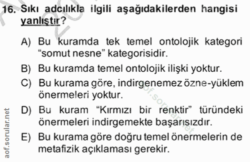 16. soru: Sıkı adılıkla ilgili aşağıdakilerden hangisi yanlıştır? A) Bu kuramda tek temel ontolojik kategori "somut nesne" kate…
