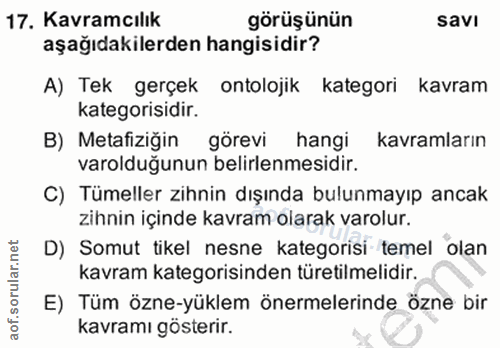17. soru: Kavramcılık görüşünün savI aşağıdakilerden hangisidir? A) Tek gerçek ontolojik kategori kavram kategorisidir. B) Meta…