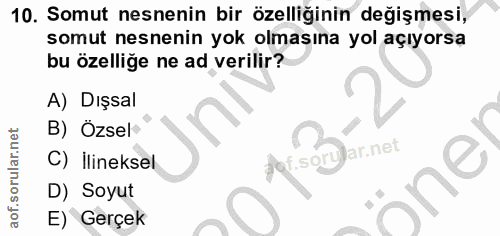 10. soru: Somut nesnenin bir özelliğinin değişmesi, somut nesnenin yok olmasına yol açıyorsa bu özelliğe ne ad verilir? A) Dışs…
