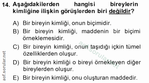14. soru: Aşağıdakilerden hangisi bireylerin kimliğine ilişkin görüşlerden biri değildir? A) Bir bireyin kimliği, onun biçimidi…