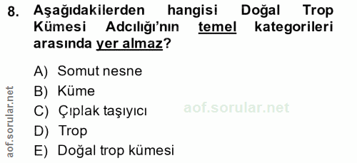 8. soru: Aşağıdakilerden hangisi Doğal Trop Kümesi Adılığı'nın temel kategorileri arasında yer almaz? A) Somut nesne B) Küme o…