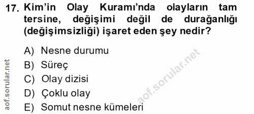 17. soru: Kim'in Olay Kuramı'nda olayların tam tersine, değişimi değil de durağanlığı (değişimsizliği) işaret eden şey nedir? A…