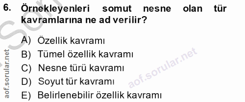 6. soru: Örnekleyenleri somut nesne olan tür kavramlarına ne ad verilir? A) Ozellik kavramı B) Tümel özellik kavramı ar.ne C)…