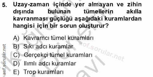 5. soru: Uzay-zaman içinde yer almayan ve zihin dışında bulunan tümellerin akilla kavranması güçlüğü aşağıdaki kuramlardan han…