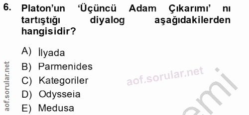 6. soru: Platon'un 'Üçüncü Adam Çıkarımı' nı tartıştığı diyalog aşağıdakilerden hangisidir? A) ilyada B) Parmenides C) Kategor…