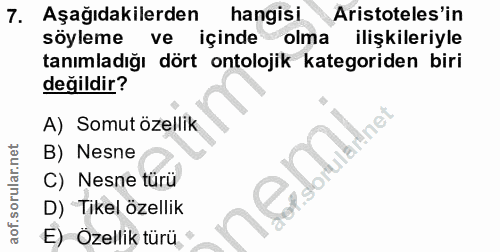 7. soru: Aşağıdakilerden hangisi Aristoteles'in söyleme ve içinde olma ilişkileriyle tanımladığı dört ontolojik kategoriden bi…