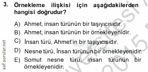 3. soru: Örnekleme ilişkisi için aşağıdakilerden hangisi doğrudur? A) Ahmet, insan türünün bir taşıyıcısıdır. B) Ahmet, insan…