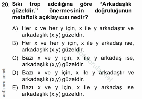 20. soru: Sıkı trop adılığına göre "Arkadaşlık güzeldir." önermesinin doğruluğunun metafizik açıklayıcısı nedir? A) Her x ve he…