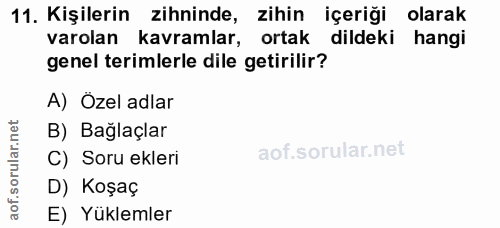 11. soru: Kişilerin zihninde, zihin içeriği olarak varolan kavramlar, ortak dildeki hangi genel terimlerle dile getirilir? A) Ö…