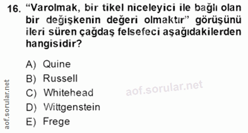 16. soru: "Varolmak, bir tikel niceleyici ile bağlı olan bir değişkenin değeri olmaktır" görüşünü ileri süren çağdaş felsefeci…