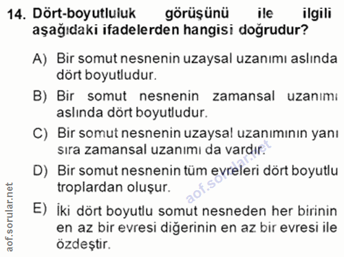 14. soru: Dört-boyutluluk görüşünü ile ilgili aşağıdaki ifadelerden hangisi doğrudur? A) Bir somut nesnenin uzaysal uzanımı asl…