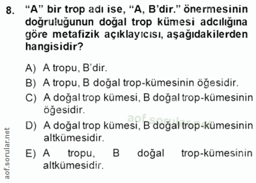 8. soru: "A" bir trop adı ise, "A, B'dir." önermesinin doğruluğunun doğal trop kümesi adılığına göre metafizik açıklayıcısı, a…