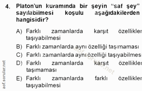 4. soru: Platon'un kuramında bir şeyin "saf şey" sayılabilmesi koşulu aşağıdakilerden hangisidir? A) Farklı zamanlarda karşıt…