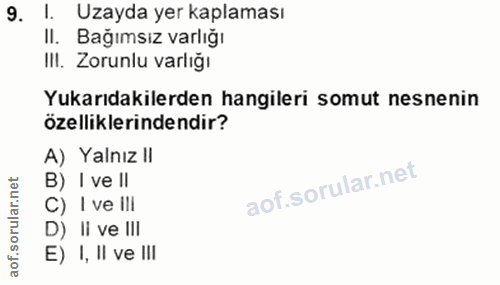 9. soru: 1. Uzayda yer kaplaması II. Bağımsız varlığı III. Zorunlu varlığı Yukarıdakilerden hangileri somut nesnenin özellikle…