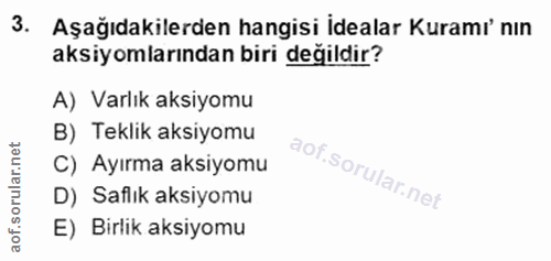 3. soru: Aşağıdakilerden hangisi İdealar Kuramı' nın aksiyomlarından biri değildir? A) Varlık aksiyomu B) Teklik aksiyomu C) A…