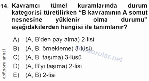 14. soru: Kavramcı tümel kuramlarında durum kategorisi türetilirken "B kavramının A somut nesnesine yüklenir olma durumu" aşağı…