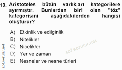 10. soru: Aristoteles bütün varlikları kategorilere ayırmıştır. Bunlardan biri kategorisini aşağıdakilerden hangisi olușturur?…