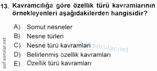 13. soru: Kavramcılığa göre özellik türü kavramlarının örnekleyenleri aşağıdakilerden hangisidir? A) Somut nesneler B) Nesne tü…