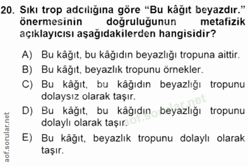 20. soru: Sıkı trop adılığına göre "Bu kâğıt beyazdır." önermesinin doğruluğunun metafizik açıklayıcısı aşağıdakilerden hangisi…