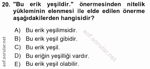 20. soru: "Bu erik yeşildir." önermesinden nitelik yükleminin elenmesi ile elde edilen önerme aşağıdakilerden hangisidir? A) Bu…