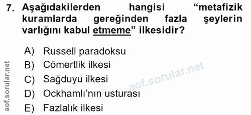 7. soru: Aşağıdakilerden hangisi "metafizik kuramlarda gereğinden fazla şeylerin varlığını kabul etmeme" ilkesidir? A) Russell…