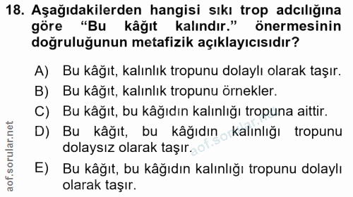 18. soru: Aşağıdakilerden hangisi sıkı trop adılığına göre "Bu kâğıt kalındır." önermesinin doğruluğunun metafizik açıklayıcısı…