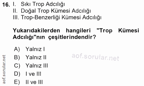 16. soru: I. Sıkı Trop Adılığı II. Doğal Trop Kümesi Adılığı III. Trop-Benzerliği Kümesi Adılığı Yukarıdakilerden hangileri "Tr…