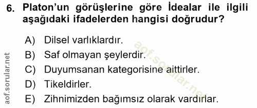 6. soru: Platon'un görüşlerine göre idealar ile ilgili aşağıdaki ifadelerden hangisi doğrudur? A) Dilsel varlıklardır. B) Saf…