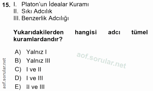 15. soru: I. Platon'un Idealar Kuramı II. Sıkı Adılık Ill. Benzerlik Adcılığı Yukarıdakilerden hangisi adcı tümel kuramlardandı…