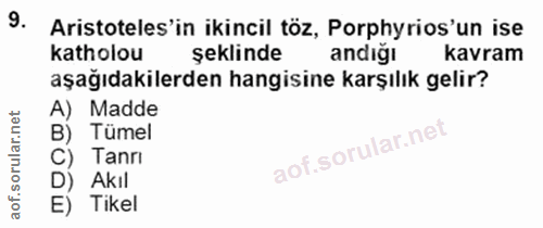 9. soru: Aristoteles'in ikincil töz, Porphyrios'un ise katholou şeklinde andığı kavram aşağıdakilerden hangisine karşılık geli…