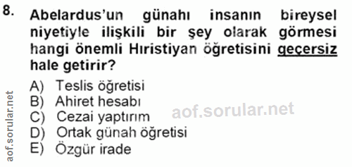 8. soru: Abelardus'un günahı insanın bireyse! niyetiyle ilişkili bir şey olarak görmesi hangi önemli Hıristiyan öğretisini geç…