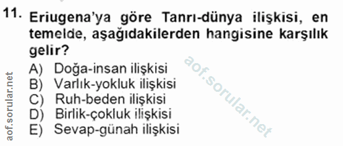 11. soru: Eriugena'ya göre Tanrı-dünya ilişkisi, en temelde, aşağıdakilerden hangisine karşılık gelir? A) Doğa-insan ilişkisi B…