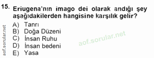 15. soru: Eriugena'nın imago dei olarak andığı şey aşağıdakilerden hangisine karşılık gelir? A) Tanrı B) Doğa Düzeni C) İnsan R…