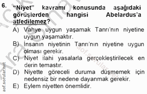 6. soru: "Niyet" kavramı konusunda aşağıdaki görüşlerden hangisi Abelardus'a atfedilemez? A) Vahye uygun yaşamak Tanrı'nın niy…