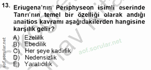 13. soru: Eriugena'nın Periphyseon isimli eserinde Tanri'nın temel bir özelliği olarak andığı anaitios kavramı aşağıdakilerden…