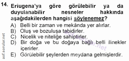 14. soru: Eriugena'ya göre görülebilir ya da duyulanabilir nesneler hakkında aşağıdakilerden hangisi söylenemez? A) Belli bir z…
