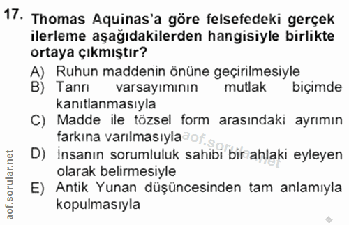 17. soru: Thomas Aquinas'a göre felsefedeki gerçek ilerleme aşağıdakilerden hangisiyle birlikte ortaya çıkmıştır? A) Ruhun madd…