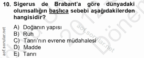 10. soru: Sigerus de Brabant'a göre dünyadaki olumsallığın başlıca sebebi aşağıdakilerden hangisidir? A) Doğanın yapısı B) Ruh…