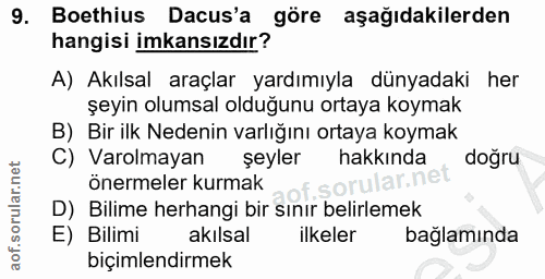 9. soru: Boethius Dacus'a göre aşağıdakilerden hangisi imkansızdır? A) Akılsal araçlar yardımıyla dünyadaki her şeyin olumsal…