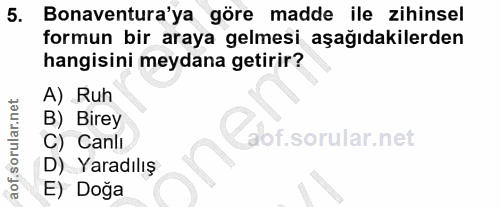 5. soru: Bonaventura'ya göre madde ile zihinsel formun bir araya gelmesi aşağıdakilerden hangisini meydana getirir? A) Ruh B)…