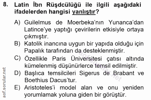 8. soru: Latin İbn Rüşdcülüğü ile ilgili aşağıdaki ifadelerden hangisi yanlıştır? A) Guilelmus de Moerbeka'nın Yunanca'dan Lat…
